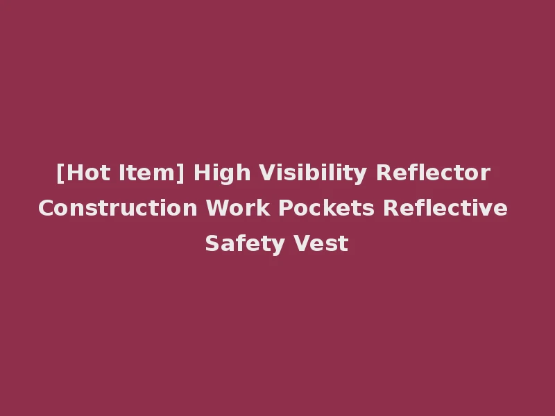 [Hot Item] High Visibility Reflector Construction Work Pockets Reflective Safety Vest