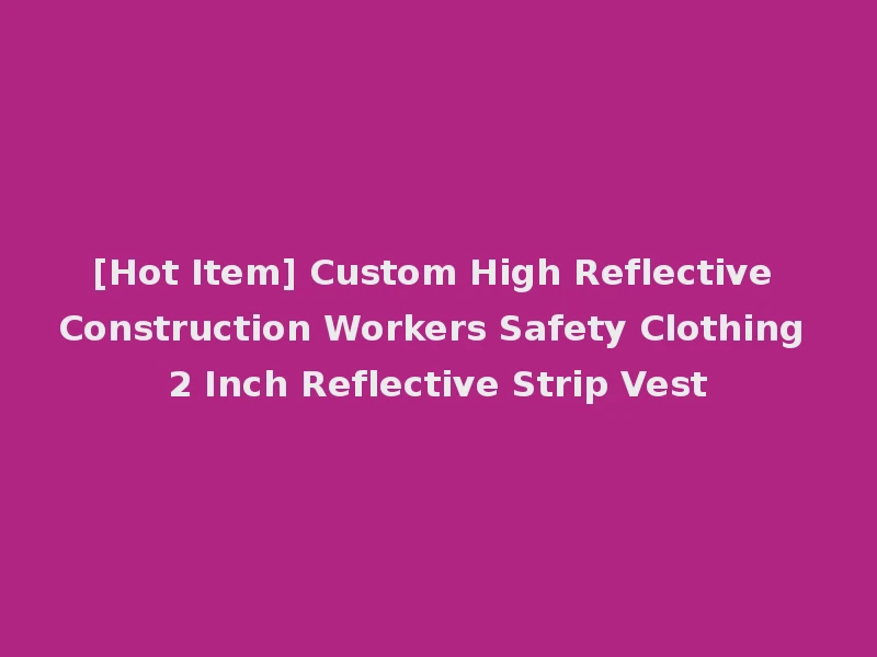[Hot Item] Custom High Reflective Construction Workers Safety Clothing 2 Inch Reflective Strip Vest