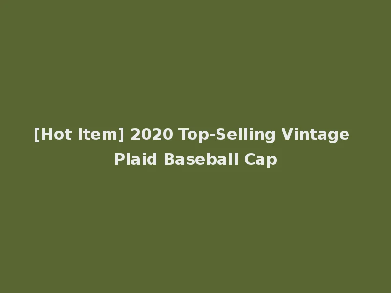 [Hot Item] 2020 Top-Selling Vintage Plaid Baseball Cap