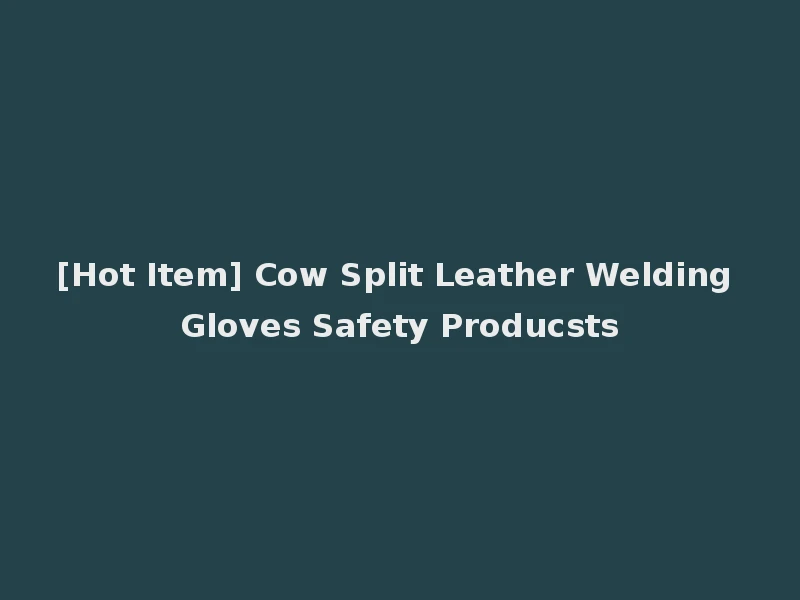 [Hot Item] Cow Split Leather Welding Gloves Safety Producsts