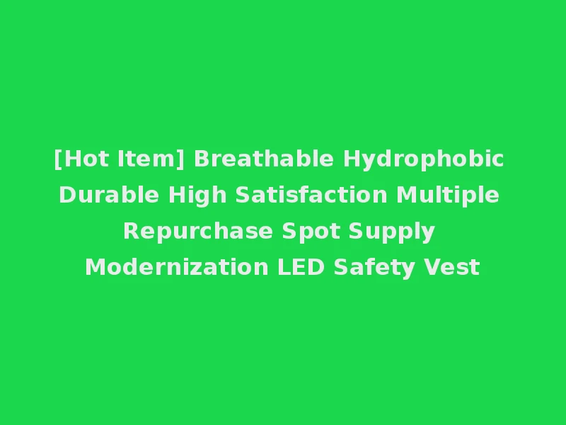 [Hot Item] Breathable Hydrophobic Durable High Satisfaction Multiple Repurchase Spot Supply Modernization LED Safety Vest
