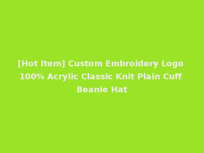 [Hot Item] Custom Embroidery Logo 100% Acrylic Classic Knit Plain Cuff Beanie Hat