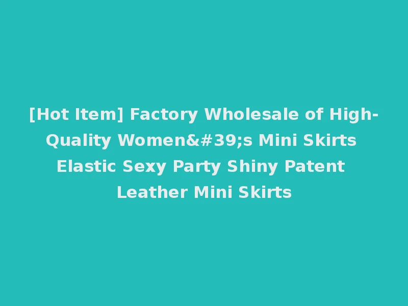 [Hot Item] Factory Wholesale of High-Quality Women's Mini Skirts Elastic Sexy Party Shiny Patent Leather Mini Skirts