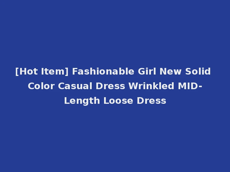 [Hot Item] Fashionable Girl New Solid Color Casual Dress Wrinkled MID-Length Loose Dress