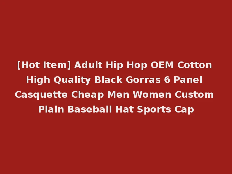 [Hot Item] Adult Hip Hop OEM Cotton High Quality Black Gorras 6 Panel Casquette Cheap Men Women Custom Plain Baseball Hat Sports Cap