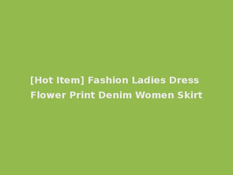 [Hot Item] Fashion Ladies Dress Flower Print Denim Women Skirt