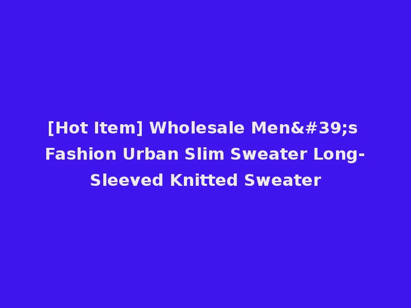 [Hot Item] Wholesale Men's Fashion Urban Slim Sweater Long-Sleeved Knitted Sweater