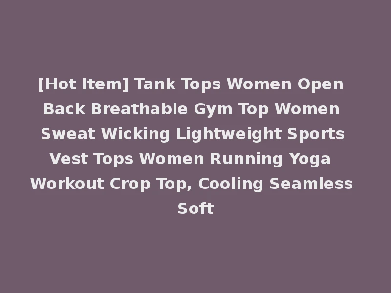 [Hot Item] Tank Tops Women Open Back Breathable Gym Top Women Sweat Wicking Lightweight Sports Vest Tops Women Running Yoga Workout Crop Top, Cooling Seamless Soft