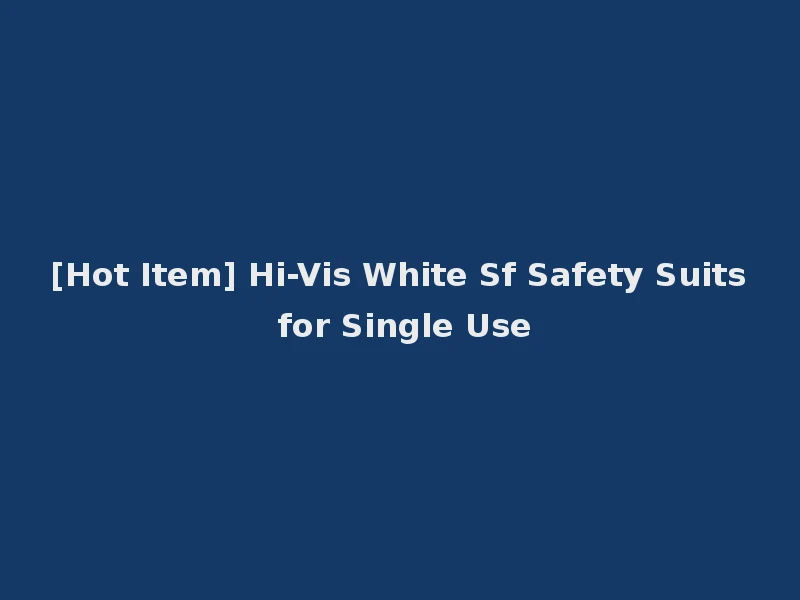 [Hot Item] Hi-Vis White Sf Safety Suits for Single Use