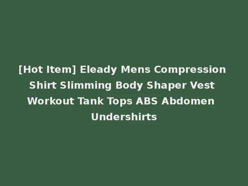 [Hot Item] Eleady Mens Compression Shirt Slimming Body Shaper Vest Workout Tank Tops ABS Abdomen Undershirts