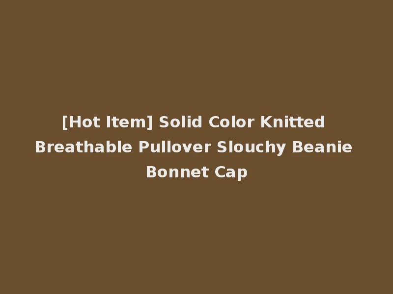 [Hot Item] Solid Color Knitted Breathable Pullover Slouchy Beanie Bonnet Cap
