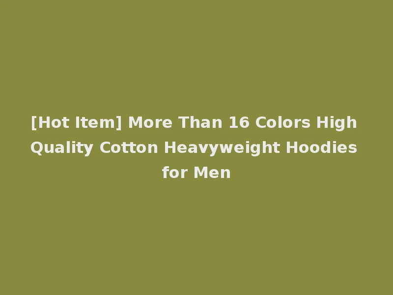 [Hot Item] More Than 16 Colors High Quality Cotton Heavyweight Hoodies for Men