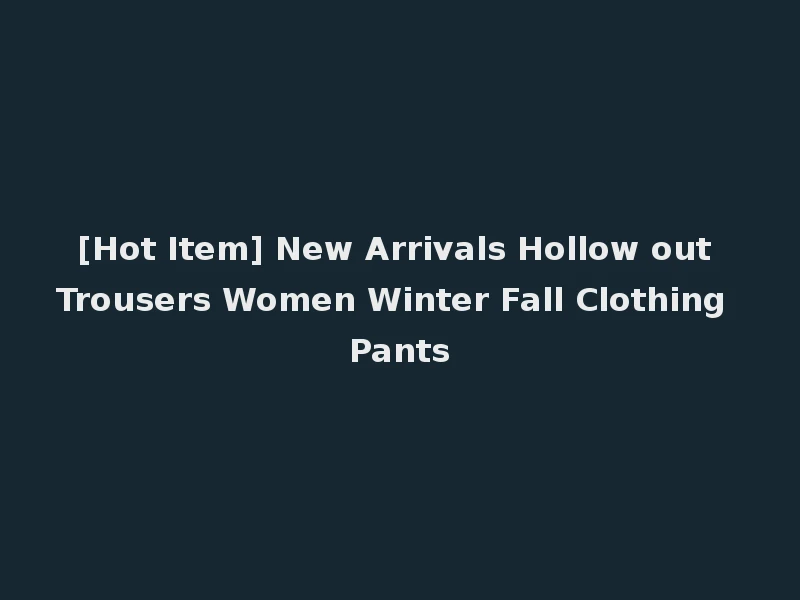 [Hot Item] New Arrivals Hollow out Trousers Women Winter Fall Clothing Pants
