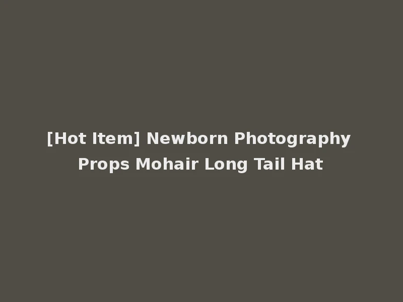 [Hot Item] Newborn Photography Props Mohair Long Tail Hat