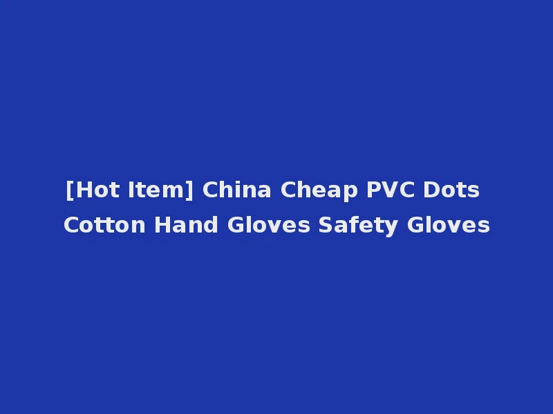 [Hot Item] China Cheap PVC Dots Cotton Hand Gloves Safety Gloves