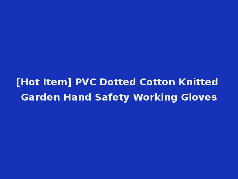 [Hot Item] PVC Dotted Cotton Knitted Garden Hand Safety Working Gloves