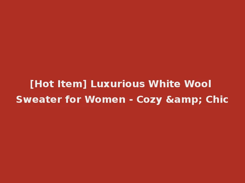 [Hot Item] Luxurious White Wool Sweater for Women - Cozy & Chic