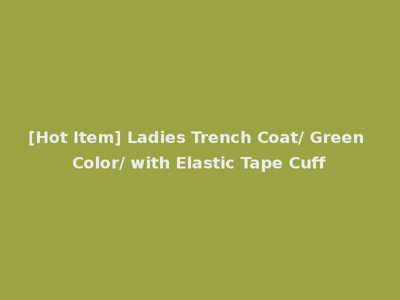 [Hot Item] Ladies Trench Coat/ Green Color/ with Elastic Tape Cuff