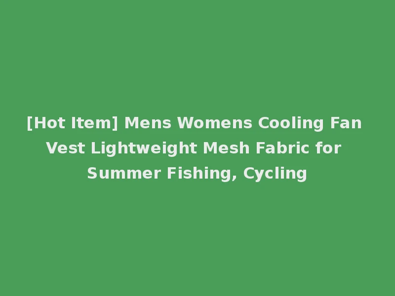 [Hot Item] Mens Womens Cooling Fan Vest Lightweight Mesh Fabric for Summer Fishing, Cycling