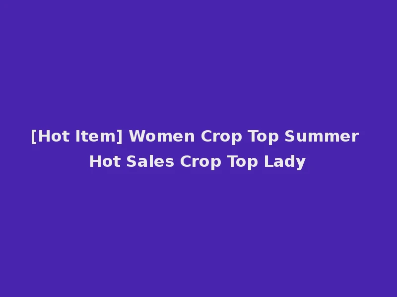 [Hot Item] Women Crop Top Summer Hot Sales Crop Top Lady