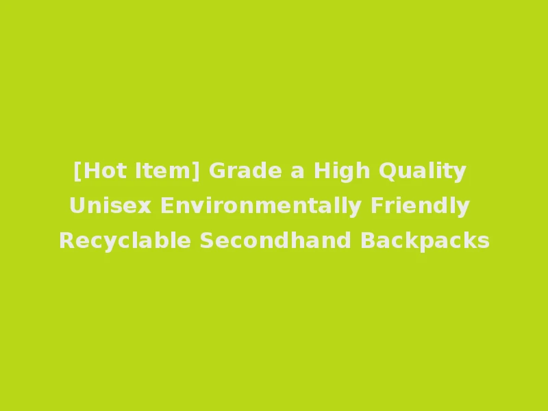 [Hot Item] Grade a High Quality Unisex Environmentally Friendly Recyclable Secondhand Backpacks