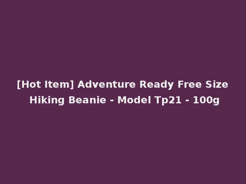 [Hot Item] Adventure Ready Free Size Hiking Beanie - Model Tp21 - 100g