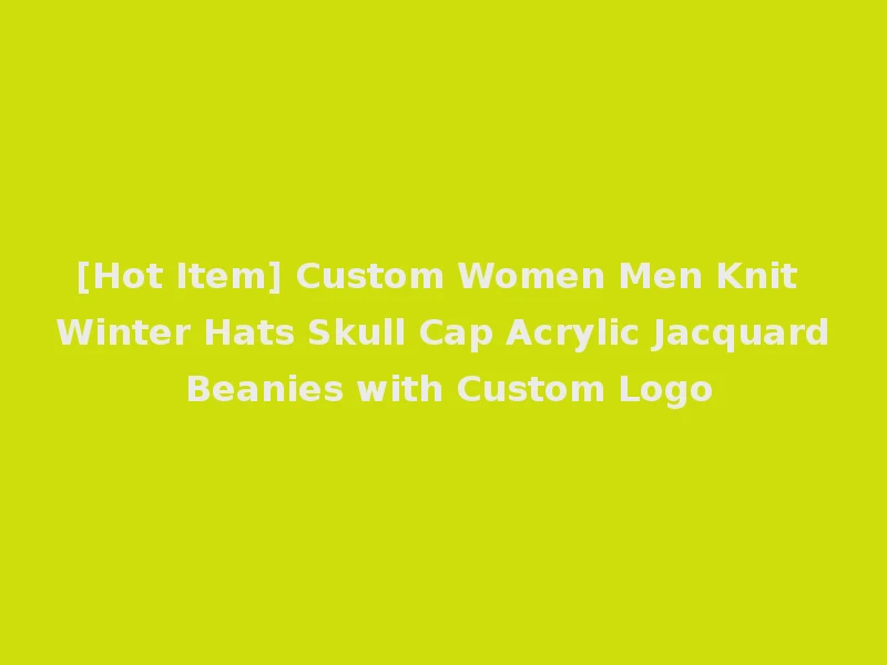 [Hot Item] Custom Women Men Knit Winter Hats Skull Cap Acrylic Jacquard Beanies with Custom Logo