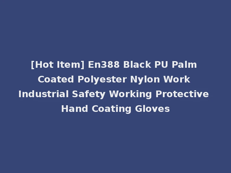 [Hot Item] En388 Black PU Palm Coated Polyester Nylon Work Industrial Safety Working Protective Hand Coating Gloves