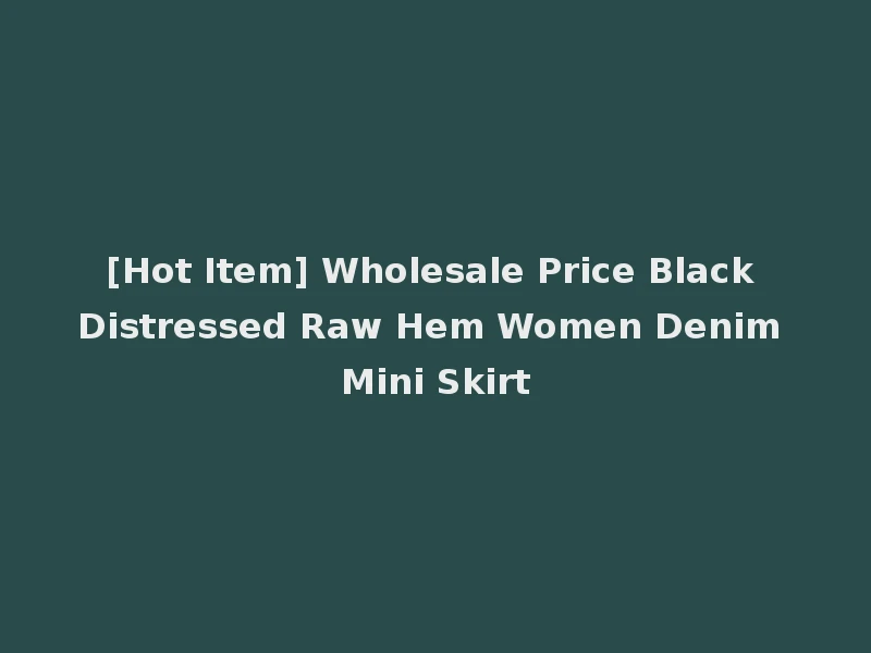 [Hot Item] Wholesale Price Black Distressed Raw Hem Women Denim Mini Skirt