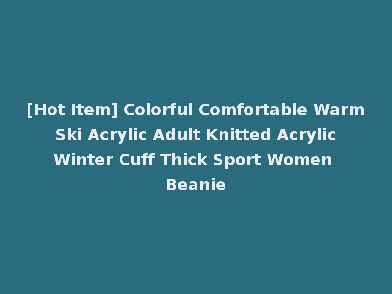 [Hot Item] Colorful Comfortable Warm Ski Acrylic Adult Knitted Acrylic Winter Cuff Thick Sport Women Beanie