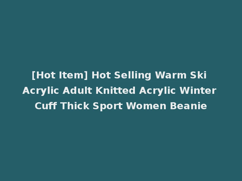[Hot Item] Hot Selling Warm Ski Acrylic Adult Knitted Acrylic Winter Cuff Thick Sport Women Beanie