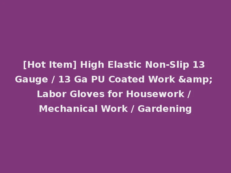 [Hot Item] High Elastic Non-Slip 13 Gauge / 13 Ga PU Coated Work & Labor Gloves for Housework / Mechanical Work / Gardening