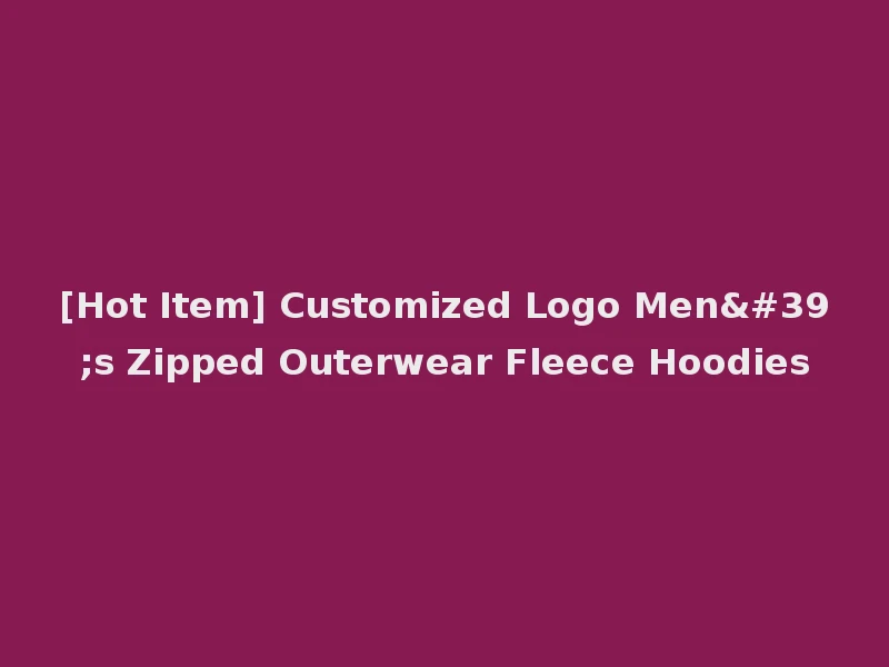 [Hot Item] Customized Logo Men's Zipped Outerwear Fleece Hoodies