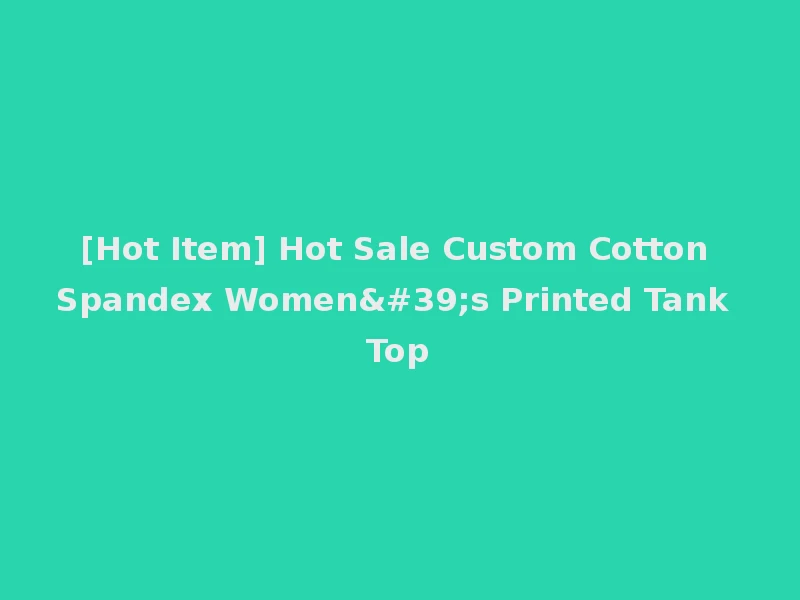 [Hot Item] Hot Sale Custom Cotton Spandex Women's Printed Tank Top