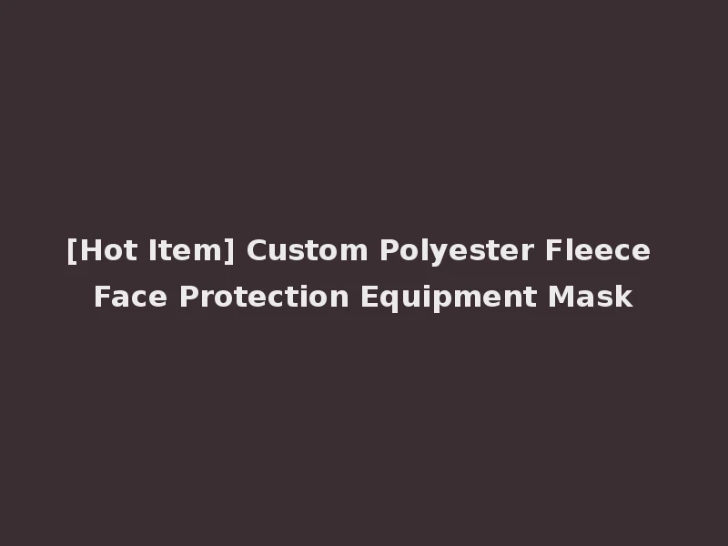 [Hot Item] Custom Polyester Fleece Face Protection Equipment Mask