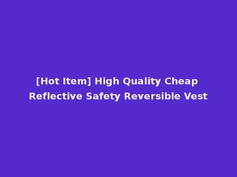 [Hot Item] High Quality Cheap Reflective Safety Reversible Vest