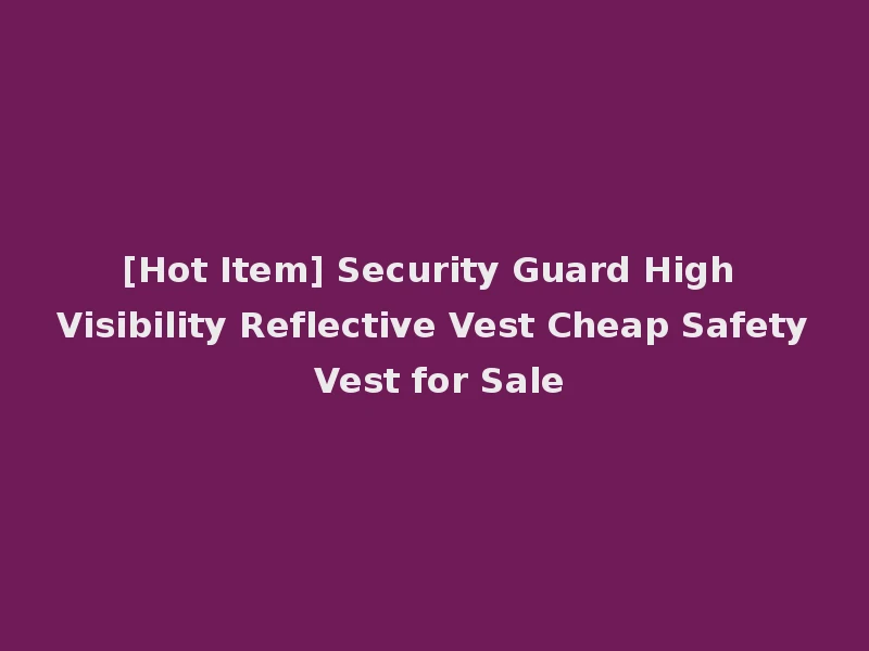 [Hot Item] Security Guard High Visibility Reflective Vest Cheap Safety Vest for Sale