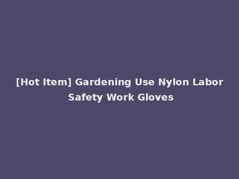 [Hot Item] Gardening Use Nylon Labor Safety Work Gloves