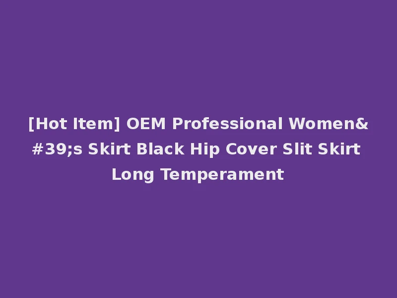 [Hot Item] OEM Professional Women's Skirt Black Hip Cover Slit Skirt Long Temperament