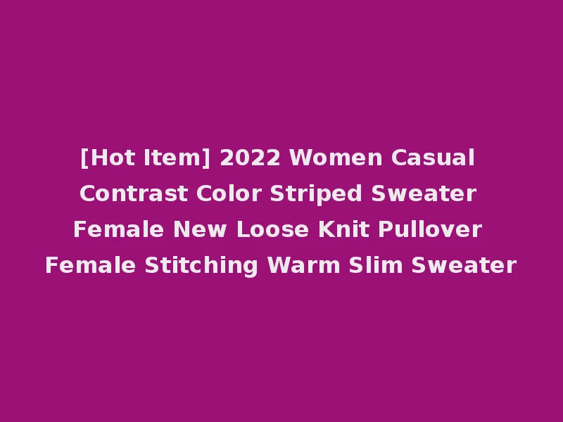 [Hot Item] 2022 Women Casual Contrast Color Striped Sweater Female New Loose Knit Pullover Female Stitching Warm Slim Sweater