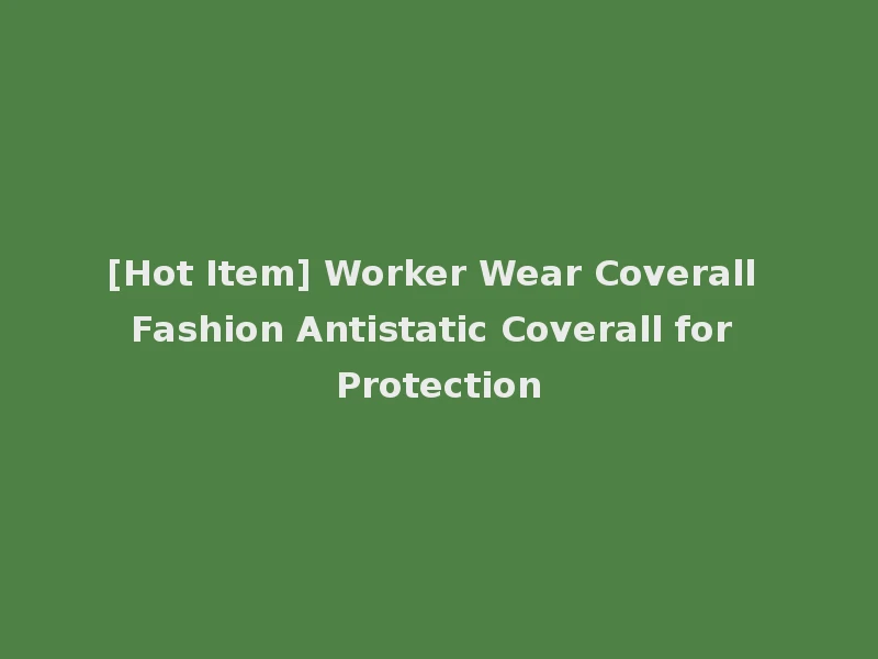 [Hot Item] Worker Wear Coverall Fashion Antistatic Coverall for Protection
