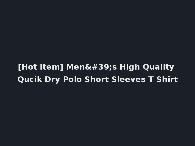 [Hot Item] Men's High Quality Qucik Dry Polo Short Sleeves T Shirt