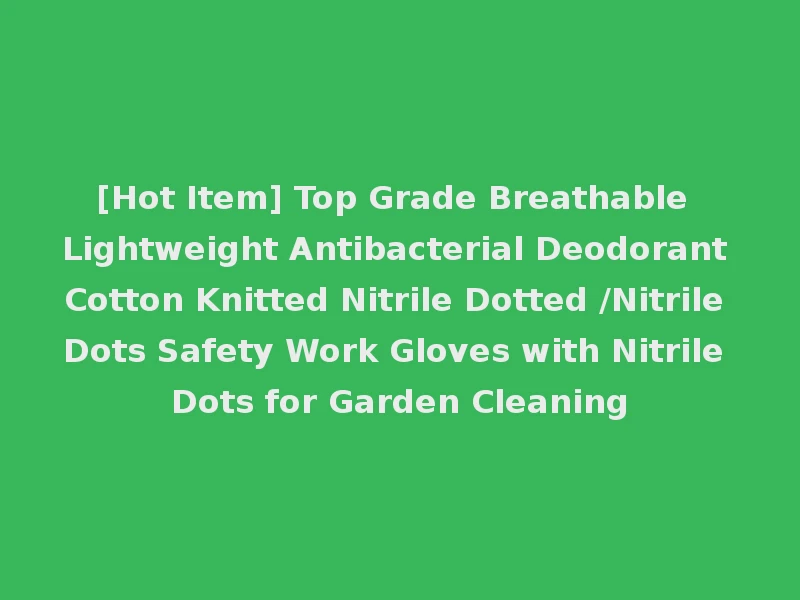 [Hot Item] Top Grade Breathable Lightweight Antibacterial Deodorant Cotton Knitted Nitrile Dotted /Nitrile Dots Safety Work Gloves with Nitrile Dots for Garden Cleaning