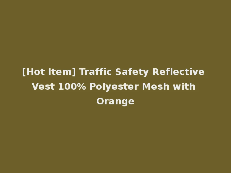 [Hot Item] Traffic Safety Reflective Vest 100% Polyester Mesh with Orange