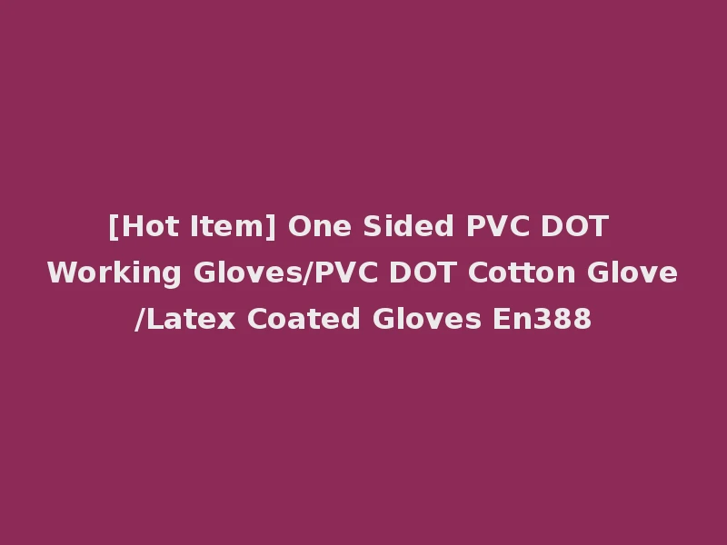 [Hot Item] One Sided PVC DOT Working Gloves/PVC DOT Cotton Glove/Latex Coated Gloves En388