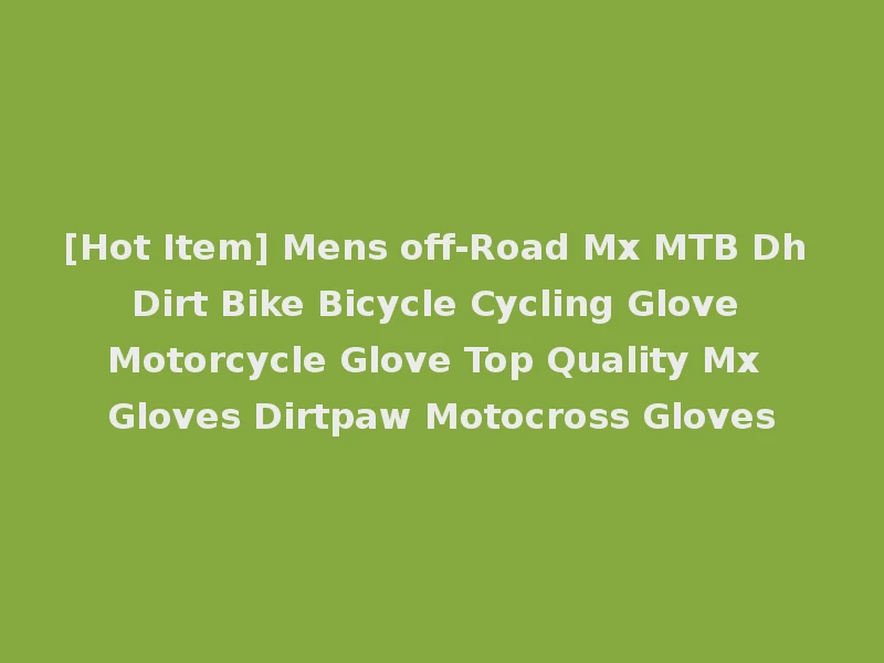 [Hot Item] Mens off-Road Mx MTB Dh Dirt Bike Bicycle Cycling Glove Motorcycle Glove Top Quality Mx Gloves Dirtpaw Motocross Gloves