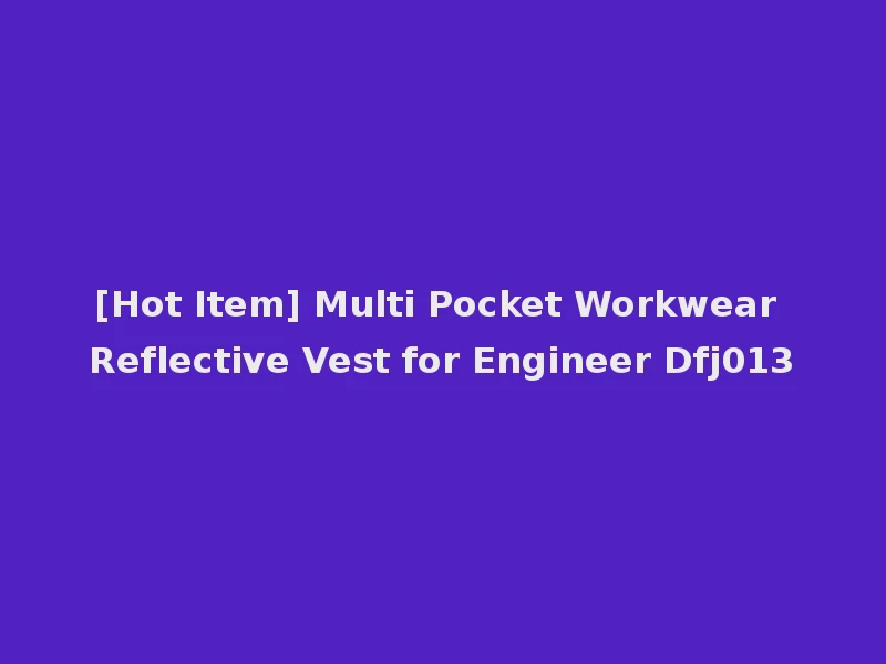 [Hot Item] Multi Pocket Workwear Reflective Vest for Engineer Dfj013