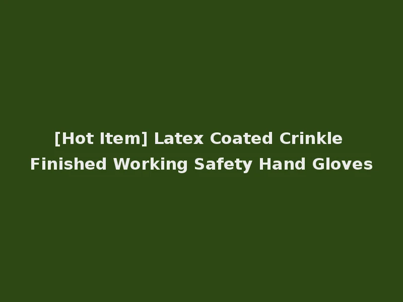 [Hot Item] Latex Coated Crinkle Finished Working Safety Hand Gloves