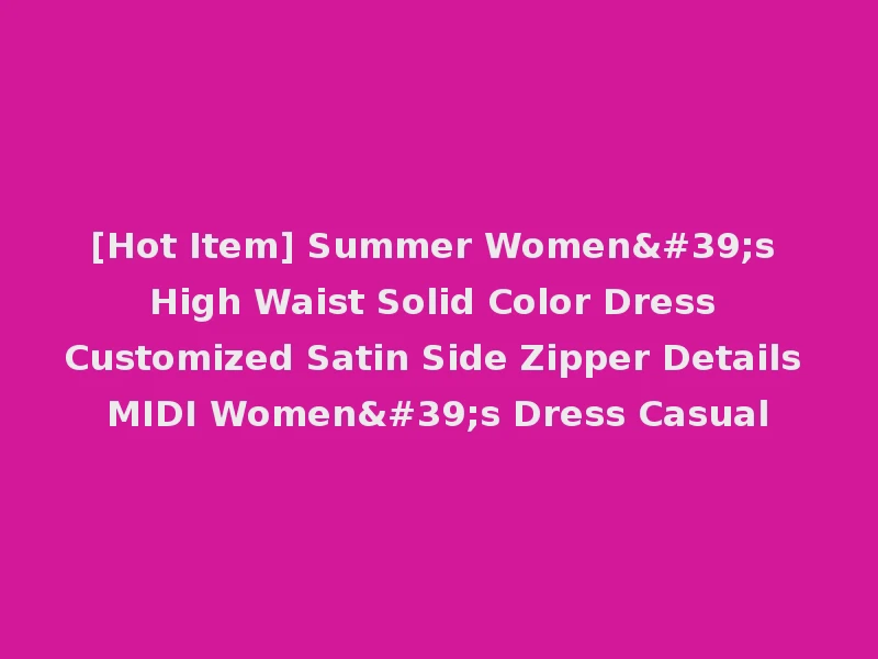 [Hot Item] Summer Women's High Waist Solid Color Dress Customized Satin Side Zipper Details MIDI Women's Dress Casual