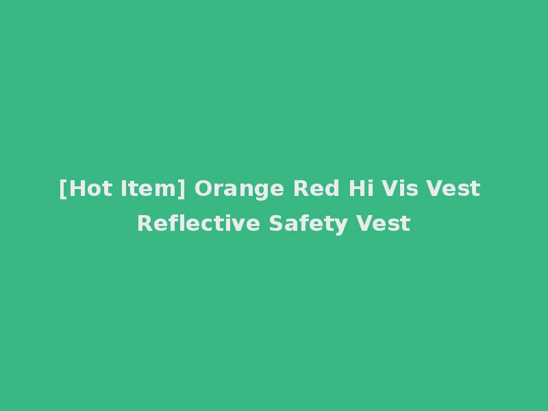 [Hot Item] Orange Red Hi Vis Vest Reflective Safety Vest